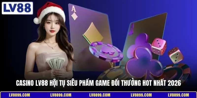 Casino LV88 hội tụ siêu phẩm game đổi thưởng hot nhất 2026 
