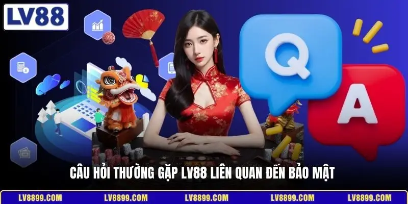 Câu hỏi thường gặp LV88 liên quan đến bảo mật