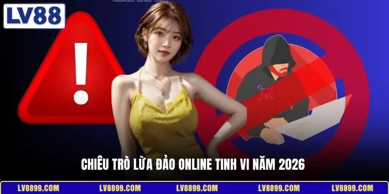 Chiêu trò lừa đảo online tinh vi năm 2026