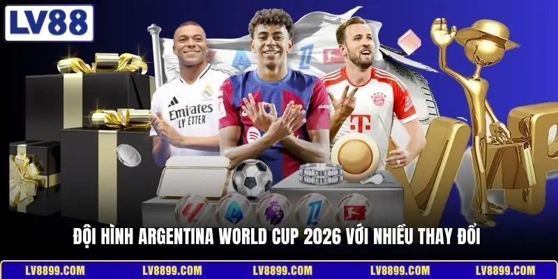 Đội hình Argentina World Cup 2026 với nhiều thay đổi