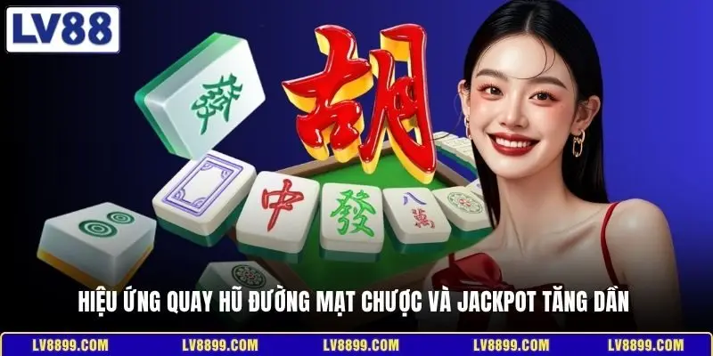 Hiệu ứng quay hũ Đường Mạt Chược và jackpot tăng dần