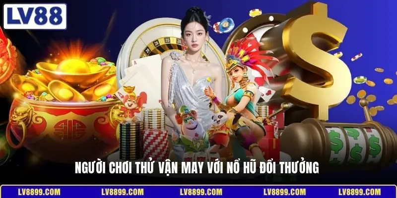 Người chơi thử vận may với nổ hũ đổi thưởng