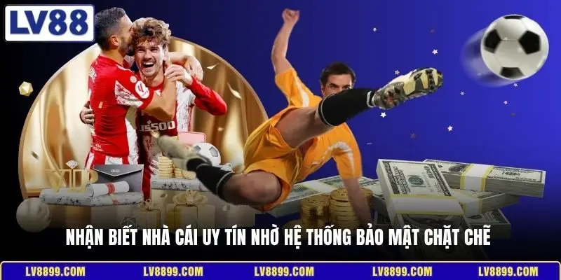 Nhận biết nhà cái uy tín nhờ hệ thống bảo mật chặt chẽ