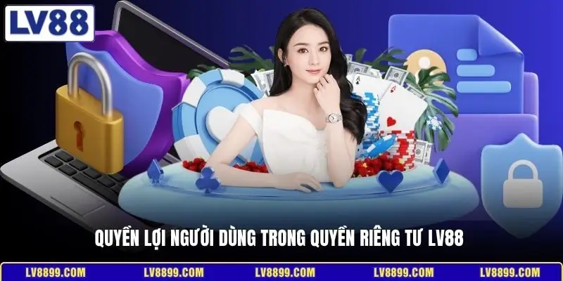 Quyền lợi người dùng trong quyền riêng tư LV88