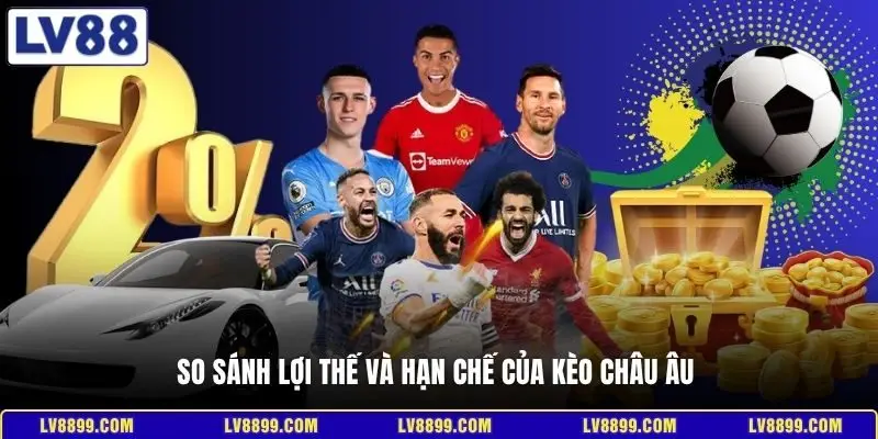 So sánh lợi thế và hạn chế của kèo châu Âu
