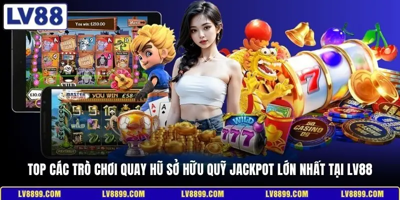 Top các trò chơi quay hũ sở hữu quỹ Jackpot lớn nhất tại LV88