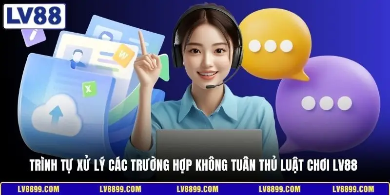Trình tự xử lý các trường hợp không tuân thủ luật chơi LV88