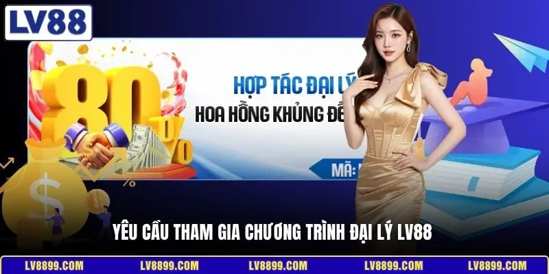 Yêu cầu tham gia chương trình đại lý LV88
